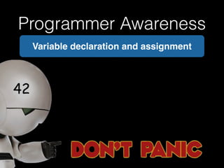 Programmer Awareness 
Variable declaration and assignment 
 