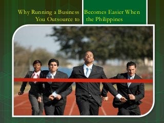 Why Running a Business Becomes Easier When
You Outsource to the Philippines

 