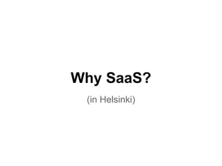 Why SaaS?
(in Helsinki)
 