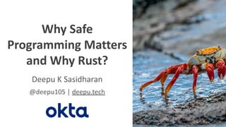 @deepu105
@oktaDev
Why Safe
Programming Matters
and Why Rust?
Deepu K Sasidharan
@deepu105 | deepu.tech
 