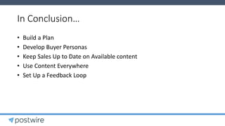 In Conclusion…
• Build a Plan
• Develop Buyer Personas
• Keep Sales Up to Date on Available content
• Use Content Everywhere
• Set Up a Feedback Loop
 