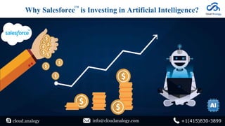 Why Salesforce is Investing in Artificial Intelligence?
TM
cloud.analogy info@cloudanalogy.com +1(415)830-3899
 
