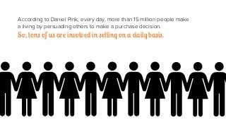 According to Daniel Pink, every day, more than 15 million people make
a living by persuading others to make a purchase dec...