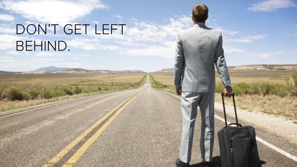 DON’T GET LEFT BEHIND.