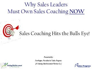 Why Sales Leaders
Must Own Sales Coaching NOW

Sales Coaching Hits the Bulls Eye!

Presented by:
Tim Hagen, President of Sales Progress
(A Training Reinforcement Partner Co.)

 