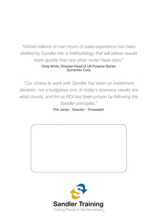 Testimonials here?
“Untold millions of man hours of sales experience has been
distilled by Sandler into a methodology that...