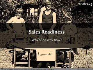 Sales Readiness 
Why? And why now? 
Photo by Ted & Dani - Creative Commons Attribution License https://www.flickr.com/photos/16767930@N05 Created with Haiku Deck 
1 
 