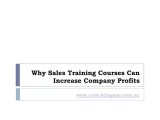 Why Sales Training Courses Can Increase Company Profits www.unlockthegame.com.au 