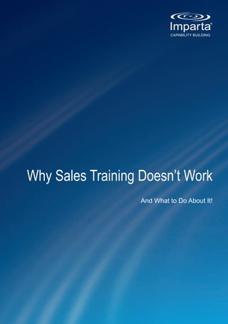 Why Sales Training Doesn’t Work
                   And What to Do About It!
 