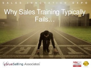 Why Sales Training Typically
Fails…
S A L E S I N N O V A T I O N E X P O
 