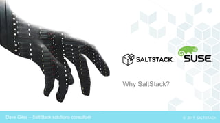 Why SaltStack?
© 2017 SALTSTACKDave Giles – SaltStack solutions consultant
 