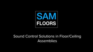 Sound Control Solutions in Floor/Ceiling
Assemblies
 