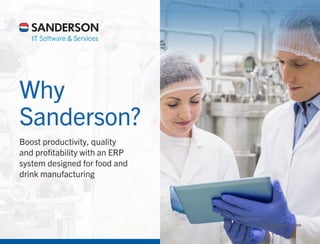 sanderson.com
Why
Sanderson?
Boost productivity, quality
and profitability with an ERP
system designed for food and
drink manufacturing
 