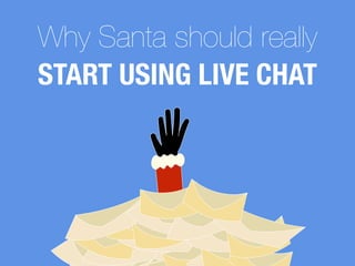Why Santa should really
START USING LIVE CHAT
 