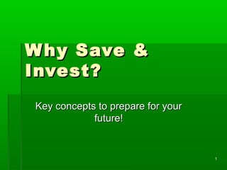 11
Why Save &Why Save &
Invest?Invest?
Key concepts to prepare for yourKey concepts to prepare for your
future!future!
 