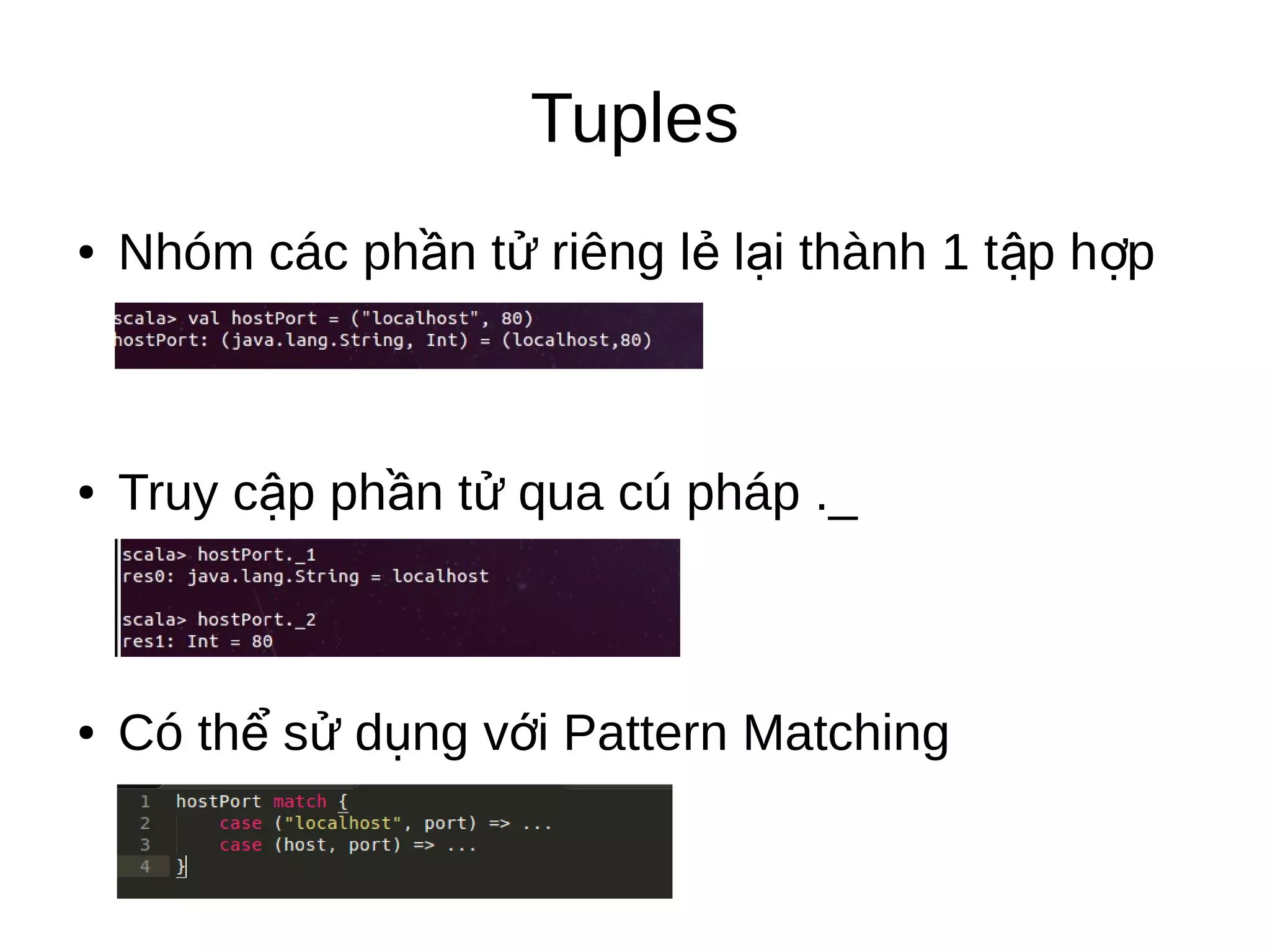 Tuples
● Nhóm các ph n t riêng l l i thành 1 t p h pầ ử ẻ ạ ậ ợ
● Truy c p ph n t qua cú pháp ._ậ ầ ử
● Có th s d ng v i Pattern Matchingể ử ụ ớ
 