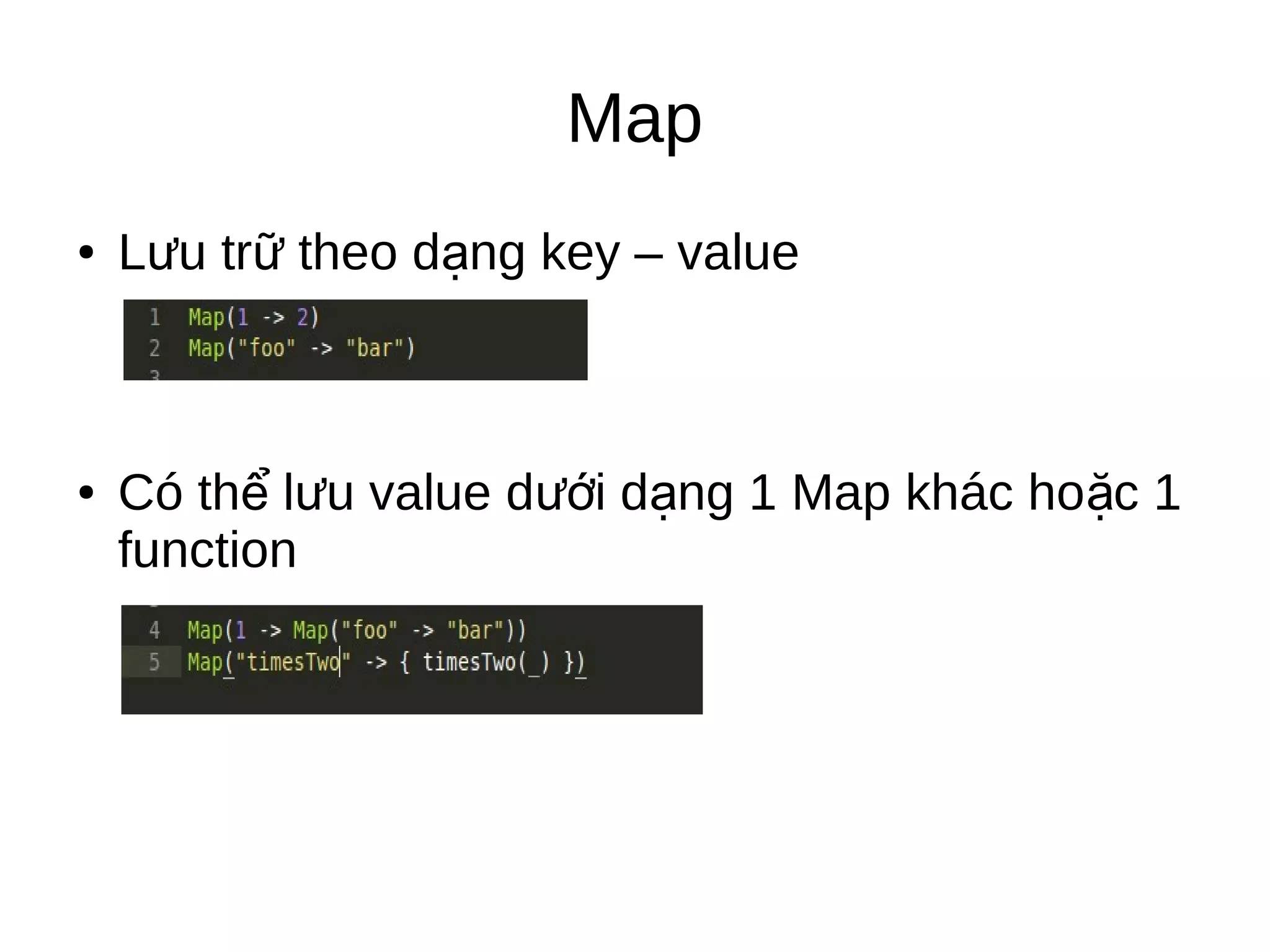 Map
● L u tr theo d ng key – valueư ữ ạ
● Có th l u value d i d ng 1 Map khác ho c 1ể ư ướ ạ ặ
function
 