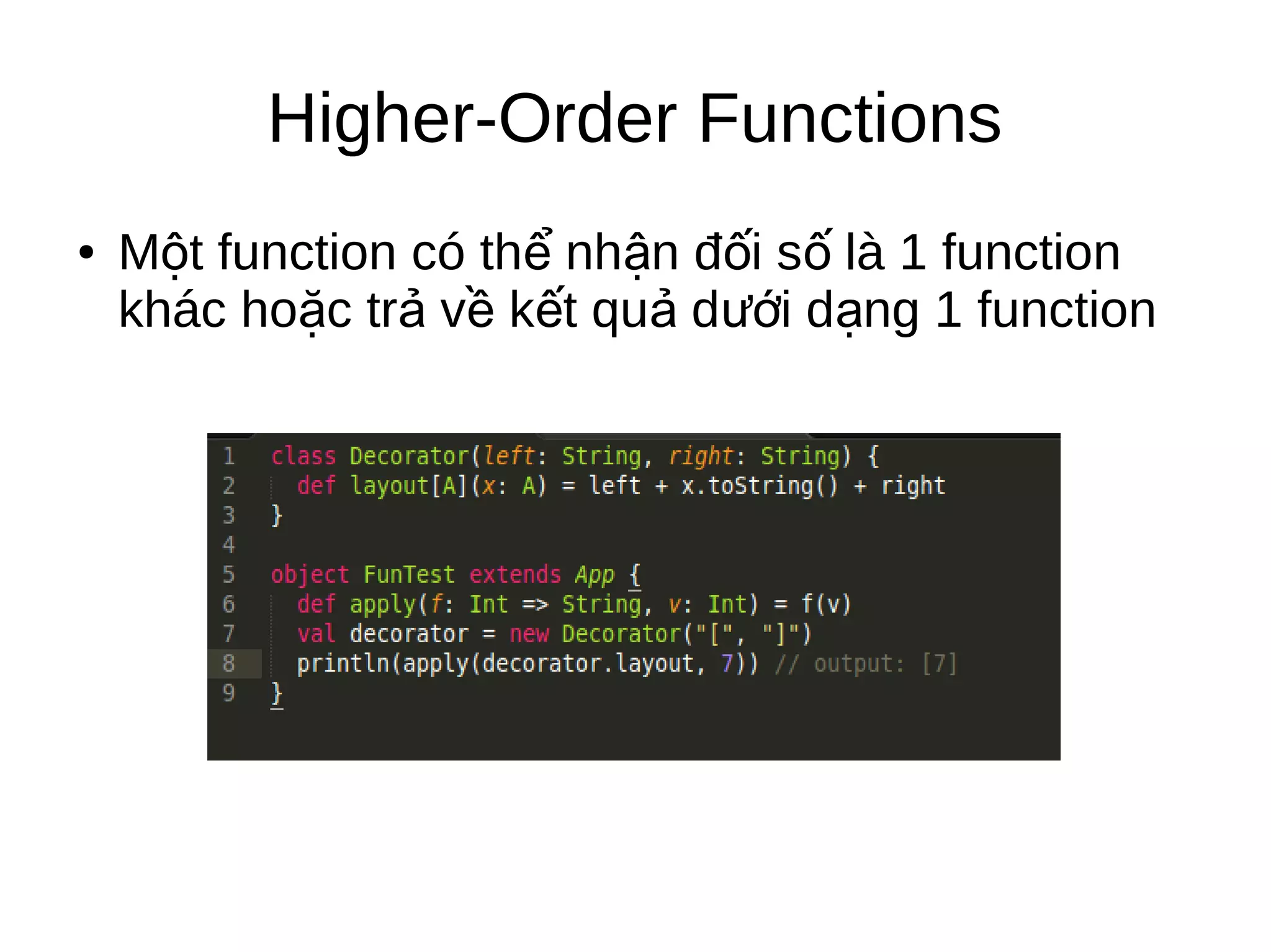 Higher-Order Functions
● M t function có th nh n đ i s là 1 functionộ ể ậ ố ố
khác ho c tr v k t qu d i d ng 1 functionặ ả ề ế ả ướ ạ
 