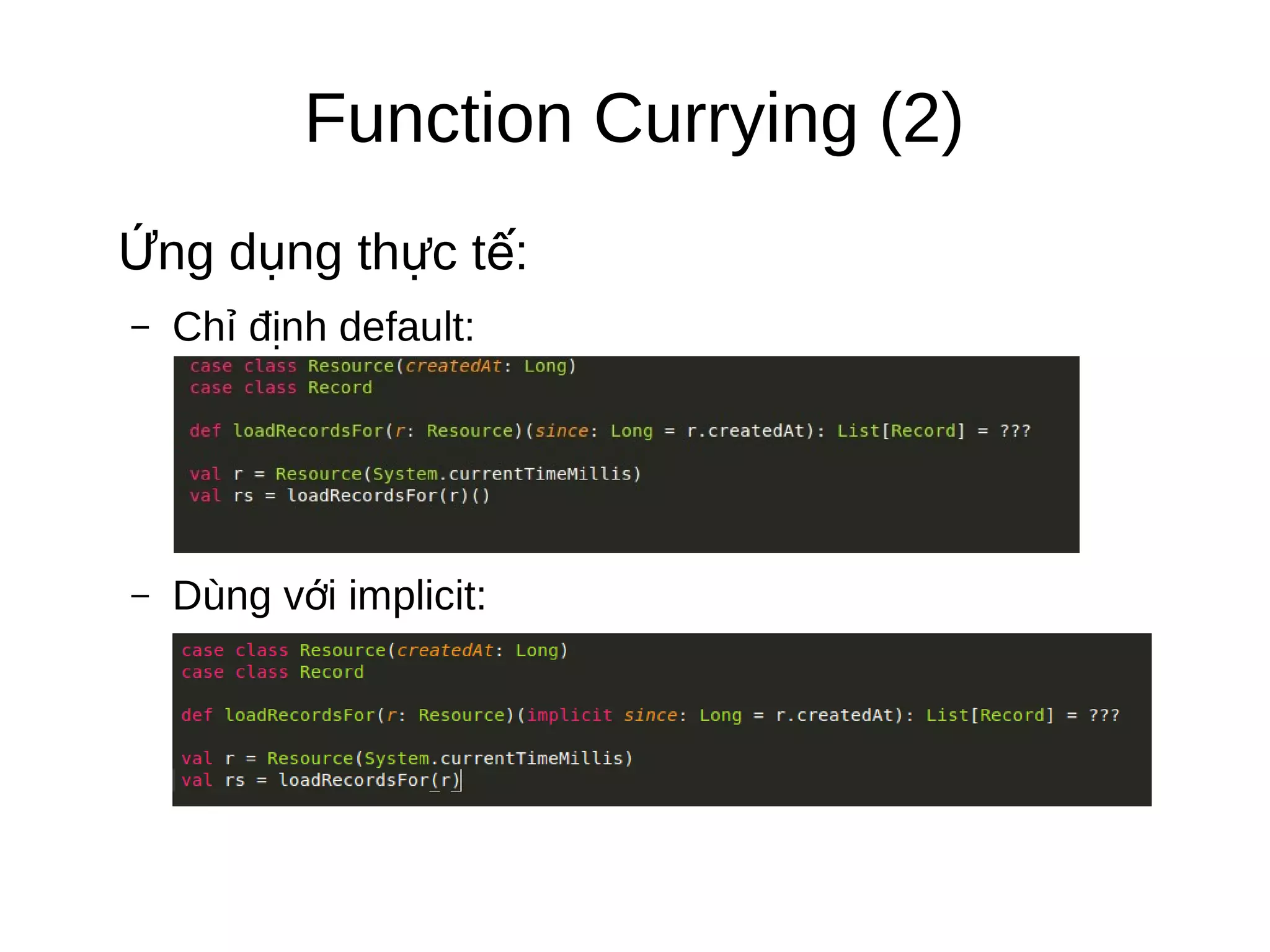 Function Currying (2)
ng d ng th c t :Ứ ụ ự ế
– Ch đ nh default:ỉ ị
– Dùng v i implicit:ớ
 
