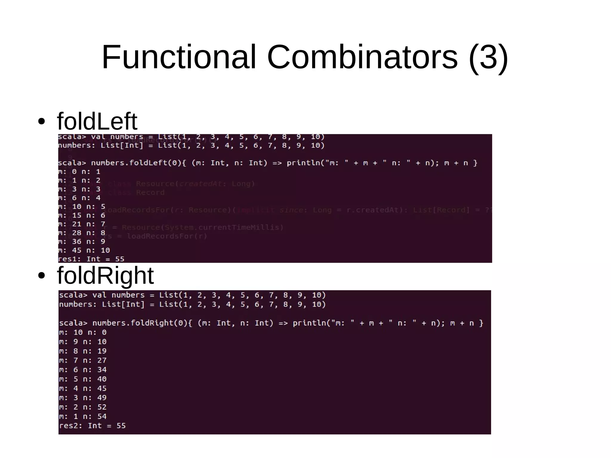 Functional Combinators (3)
● foldLeft
● foldRight
 