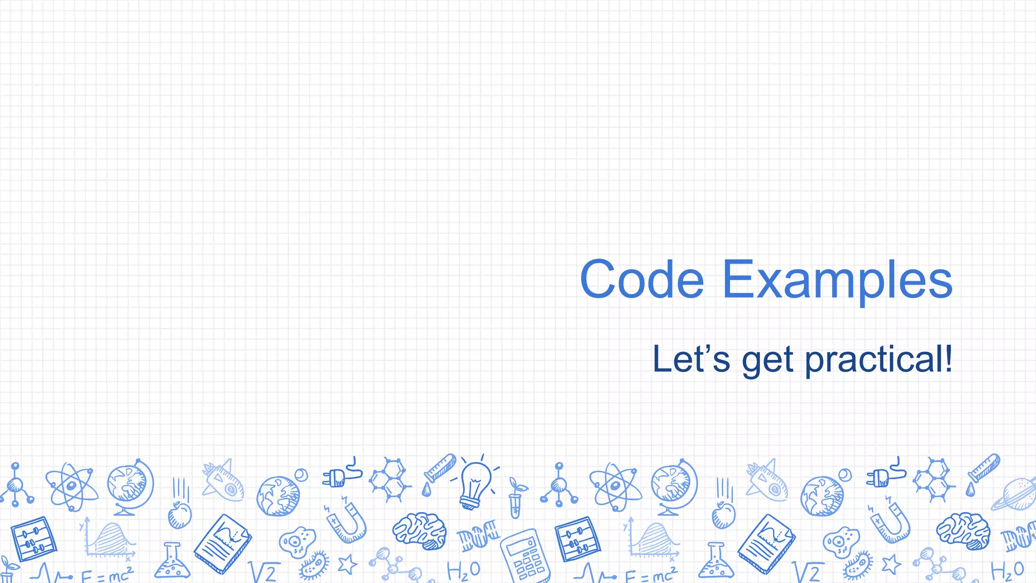 Code Examples
Let’s get practical!
 