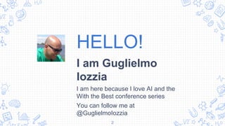 HELLO!
I am Guglielmo
Iozzia
I am here because I love AI and the
With the Best conference series
You can follow me at
@GuglielmoIozzia
2
 