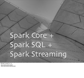 Spark Core +
Spark SQL +
Spark Streaming
66
Saturday, January 10, 15
hUps://spark.apache.org/sql/
hUps://spark.apache.org/streaming/
 