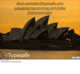 dean.wampler@typesafe.com
polyglotprogramming.com/talks
@deanwampler
76
Saturday, January 10, 15
See also the bonus slides that follow.
 