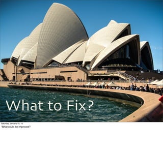 85
What to Fix?
Saturday, January 10, 15
What could be improved?
 
