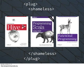2
<plug>
<shameless>
</shameless>
</plug>
Saturday, January 10, 15
http://programming-scala.org
 