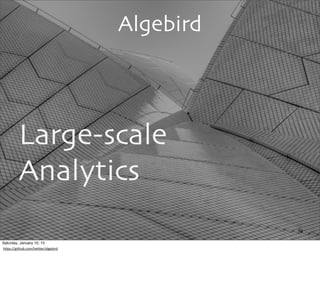 Algebird
Large-scale
Analytics
79
Saturday, January 10, 15
hUps://github.com/twiUer/algebird
 