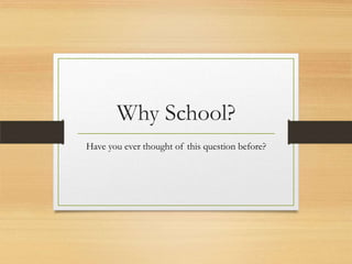 Why School?
Have you ever thought of this question before?

 
