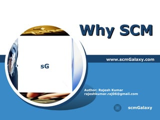 Why SCM www.scmGalaxy.com scmGalaxy Author: Rajesh Kumar [email_address] 