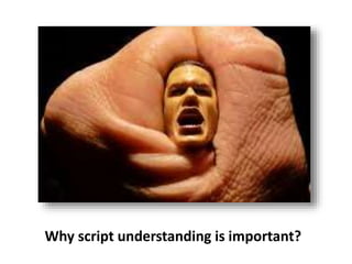 Why script understanding is important?
 