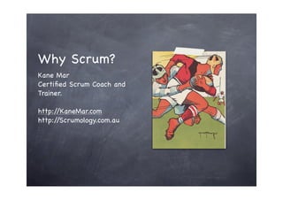 Why Scrum?
Kane Mar
Certiﬁed Scrum Coach and
Trainer.

http://KaneMar.com
http://Scrumology.com.au
 
