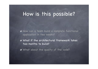 How is this possible?

How can a team build a complete functional
application in two weeks?

What if the architectural fra...