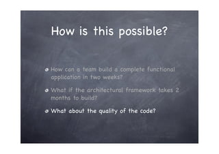 How is this possible?

How can a team build a complete functional
application in two weeks?

What if the architectural fra...