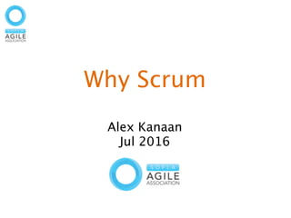  
 
Why Scrum 
 
Alex Kanaan 
Jul 2016 
 