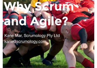 Kane Mar, Scrumology Pty Ltd

kane@scrumology.com
Why Scrum
and Agile?
 