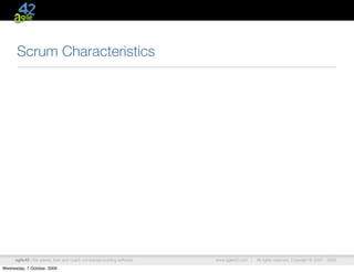 Scrum Characteristics




      agile42 | We advise, train and coach companies building software   www.agile42.com |   All rights reserved. Copyright © 2007 - 2009.

Wednesday, 7 October, 2009
 