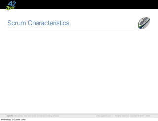 Scrum Characteristics




      agile42 | We advise, train and coach companies building software   www.agile42.com |   All rights reserved. Copyright © 2007 - 2009.

Wednesday, 7 October, 2009
 