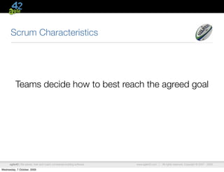 Scrum Characteristics




           Teams decide how to best reach the agreed goal




      agile42 | We advise, train and coach companies building software   www.agile42.com |   All rights reserved. Copyright © 2007 - 2009.

Wednesday, 7 October, 2009
 