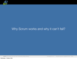 Why Scrum works and why it can’t fail?




      agile42 | We advise, train and coach companies building software   www.agile42.com |   All rights reserved. Copyright © 2007 - 2009.

Wednesday, 7 October, 2009
 