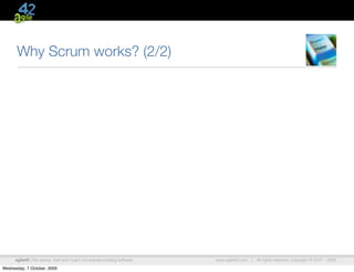 Why Scrum works? (2/2)




      agile42 | We advise, train and coach companies building software   www.agile42.com |   All rights reserved. Copyright © 2007 - 2009.

Wednesday, 7 October, 2009
 