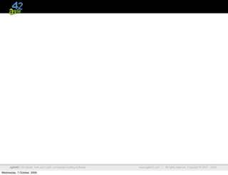 agile42 | We advise, train and coach companies building software   www.agile42.com |   All rights reserved. Copyright © 2007 - 2009.

Wednesday, 7 October, 2009
 