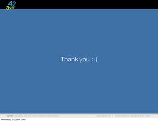 Thank you :-)




      agile42 | We advise, train and coach companies building software               www.agile42.com |   All rights reserved. Copyright © 2007 - 2009.

Wednesday, 7 October, 2009
 