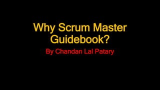 Why Scrum Master
Guidebook?
By Chandan Lal Patary
 