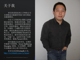 关于我
  曾任职诺基亚西门子网络公司
全球精益及敏捷转型部门担任精益
及敏捷顾问。
  专长于大型组织(>500人)的敏
捷迁徙转变。精通各种风格、类型
的黑盒测试，包括验收性测试驱动
开发、探索性测试、测试自动化等
等。在辅助一个400人的大型组织
搭建、规范化测试自动化系统及实
践之后，选择传授敏捷/Scrum以及
精益的要义，辅导其他组织进行转
变。兴趣广泛，包括但不限于各种
类型测试、敏捷/Scrum及精益。
    国内敏捷会议的常客，近期的
有敏捷中国2010，Scrum Gathering
Shanghai 2010，以及2009、2010
年的敏捷全球之旅中国站活动。
      更多信息请看LinkedIn主页：
http://cn.linkedin.com/in/kaveri

2   © Copyright 2010 Hewlett-Packard Development Company, L.P.
 