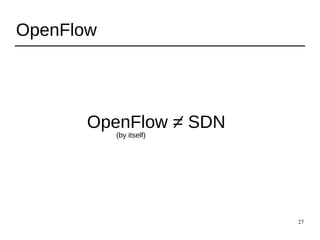 27
OpenFlow
OpenFlow = SDN
(by itself)
 
