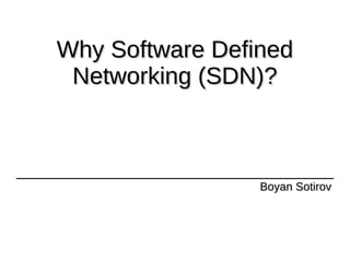 Why Software DefinedWhy Software Defined
Networking (SDN)?Networking (SDN)?
Boyan SotirovBoyan Sotirov
 